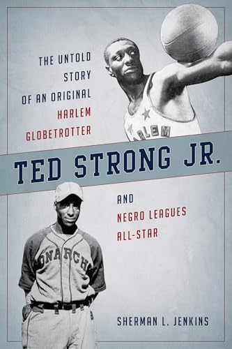 Ted Strong Jr.: The Untold Story of an Original Harlem Globetrotter and Negro Leagues All-Star Ted Strong Jr.: The Untold Story of an Original Harlem Globetrotter and Negro Leagues All-Star