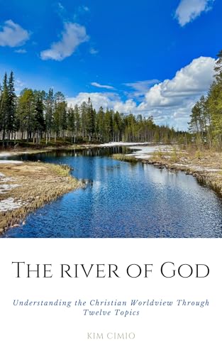 The River of God: Understanding the Christian Worldview Through Twelve