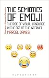 The Semiotics of Emoji: The Rise of Visual Language in the Age of the Internet (Bloomsbury Advances in Semiotics)