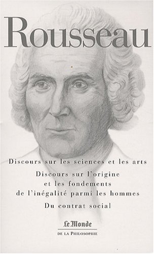 Discours sur les sciences et les arts ; Discours sur l'origine et les fondements de l'inégalité parmi les hommes ; Du contrat social