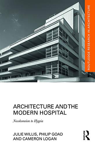 Architecture and the Modern Hospital: Nosokomeion to Hygeia (Routledge Research in Architecture)