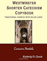 Westminster Shorter Catechism Copybook Traditional Cursive with Ruled Lines: A Classical Copybook for Children of All Ages 1642810304 Book Cover