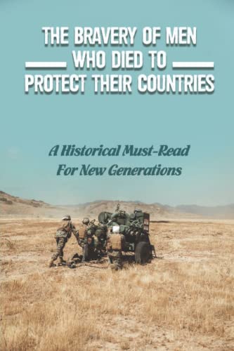 The Bravery Of Men Who Died To Protect Their Countries: A Historical Must-Read For New Generations