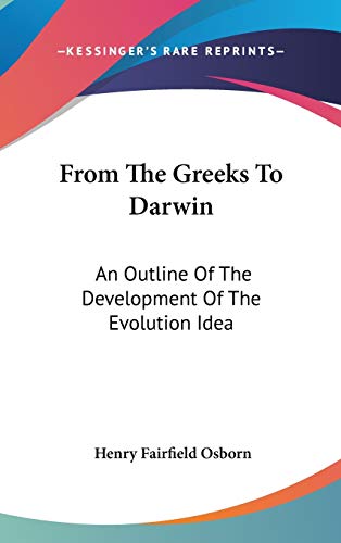 From The Greeks To Darwin: An Outline Of The Development Of The Evolution Idea (Columbia University Biological Series)