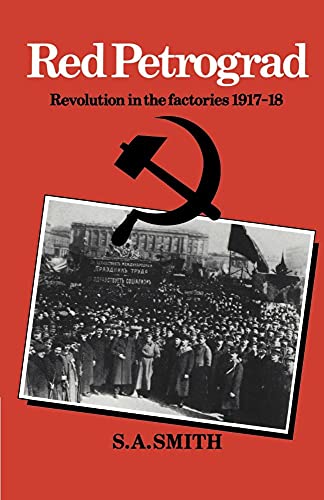 Red Petrograd: Revolution in the Factories, 1917–1918 (Cambridge Russian, Soviet and Post-Soviet Studies, Series Number 39)