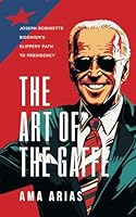 The Art Of The Gaffe: Joseph Robinette Bidenism's slippery path to presidency B0CSVK1RZK Book Cover