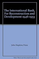 The International Bank for Reconstruction and Development 1946 - 1953 B000RKWWXG Book Cover