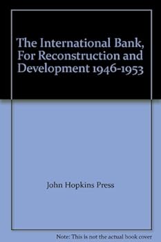Hardcover The International Bank for Reconstruction and Development 1946 - 1953 Book