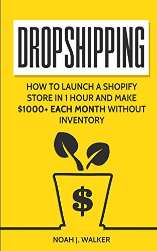 Dropshipping: How to Launch a Shopify Store in 1 Hour and Make $1000+ Each Month Without Inventory...