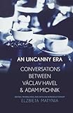 An Uncanny Era: Conversations between Václav Havel and Adam Michnik
