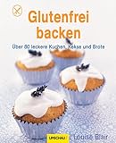 Glutenfrei backen: Über 80 leckere Kuchen, Kekse und Brote