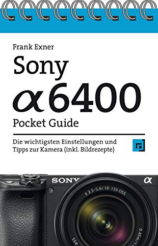 Sony Alpha 6400 Pocket Guide: Die wichtigsten Einstellungen und Tipps zur Kamera (inkl. Bildrezepte)