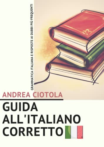 Guida all'italiano corretto: Grammatica italiana e risposte ai dubbi più frequenti