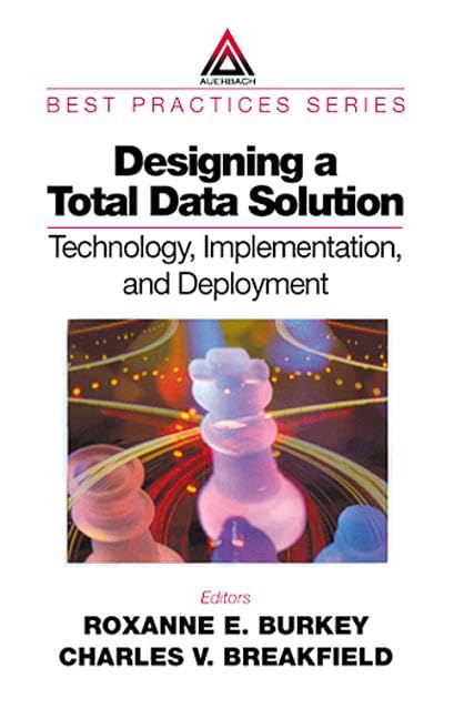 Designing a Total Data Solution: Technology, Implementation, and Deployment      1st Edition