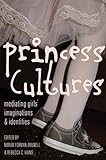 Princess Cultures: Mediating Girls’ Imaginations and Identities (Mediated Youth)