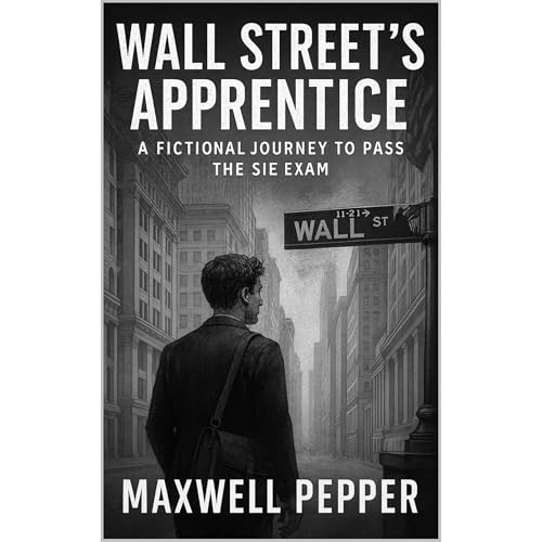 Wall Street&amp;rsquo;s Apprentice: A Fictional Journey to Pass the SIE Exam (FINRA SIE Study Guide with Story-Based Learning) [Written by Maxwell Pepper] episode artwork