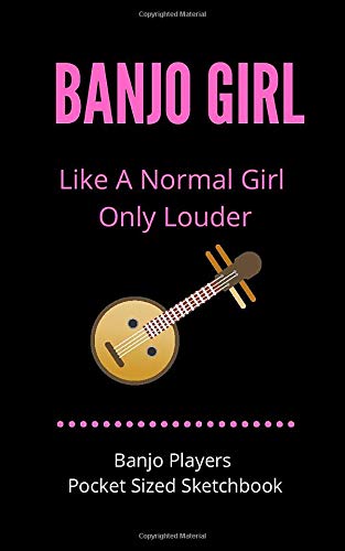 Banjo Girl - Like A Normal ly Louder | Banjo Players Pocket Sized Sketchbook: 100 Pages handy 5 x 8 | Gift For Songwriters, Students And ... Players | For doodling, sketching & drawing
