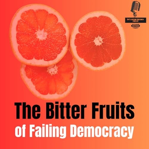 The Bitter Fruits of Failing Democracy