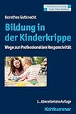 Bildung in der Kinderkrippe: Wege zur Professionellen Responsivität (Entwicklung und Bildung in der Frühen Kindheit) - Dorothee Gutknecht Series Editor: Dorothee Gutknecht, Manfred Holodynski, Hermann Schöler 