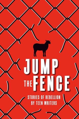 Jump the Fence: Stories of Rebellion By Teen Writers (The Camp Ink Series)