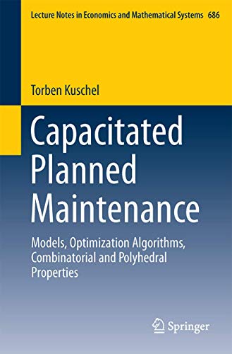 Capacitated Planned Maintenance: Models, Optimization Algorithms, Combinatorial and Polyhedral Properties: 686 (Lecture Notes in Economics and Mathematical Systems) view 2