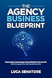 THE AGENCY BUSINESS BLUEPRINT: Scale smarter. Lead stronger. Stay profitable in the era of AI. Build the agency the next decade demands.