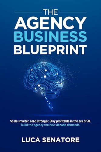 THE AGENCY BUSINESS BLUEPRINT: Scale smarter. Lead stronger. Stay profitable in the era of AI. Build the agency the next decade demands.