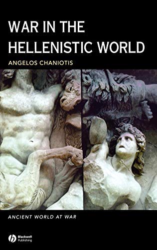 War in the Hellenistic World: A Social and Cultural History (Ancient World at War Book 1)