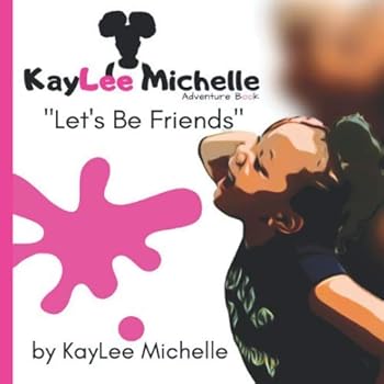 KayLee Michelle Adventure Book : Let's Be Friends (KayLee Michelle Adventure Book Series)