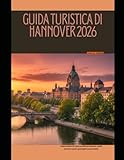 GUIDA TURISTICA DI HANNOVER 2026: Esplora Hannover come un abitante del posto: angoli nascosti, musei e passeggiate panoramiche