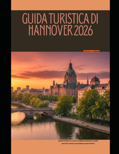  GUIDA TURISTICA DI HANNOVER 2026: Esplora Hannover come un abitante del posto: angoli nascosti, musei e passeggiate panoramiche