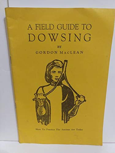 A field guide to dowsing: How to practice the ancient art today ...