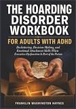 The Hoarding Disorder Workbook for Adults with ADHD: Decluttering, Decision-Making, and Emotional Attachment...