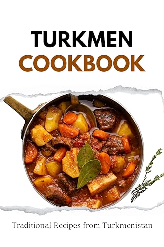 Turkmen Cookbook: Traditional Recipes from Turkmenistan (Asian Food)