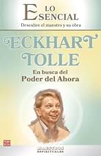 Eckhart Tolle. En busca del Poder del Ahora: Una extraordinaria introducción a uno de los más importantes guías espirituales de nuestro tiempo (LO ESENCIAL DE LOS MAESTROS ESPIRITUALES)