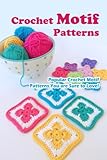 Crochet Motif Patterns: Popular Crochet Motif Patterns You are Sure to Love!: The Ultimate Guide To Crochet Motif