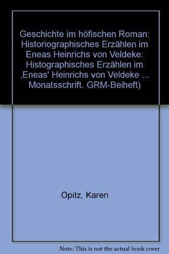 Geschichte im hfischen Roman: Histographisches Erzhlen im ,Eneas' Heinrichs von Veldeke: 14 (Germanisch-romanische Monatsschrift. GRM-Beiheft)