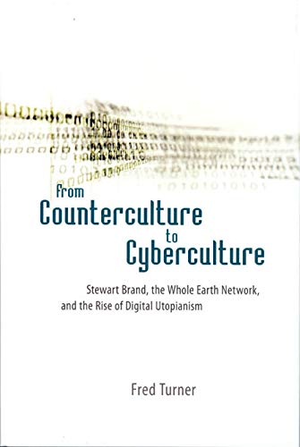 From Counterculture to Cyberculture: Stewart Brand, the Whole Earth Network, and the Rise of Digital