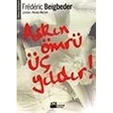 Aşkın Ömrü Üç Yıldır! - Frederıc Beıgbeder Übersetzer: RENAN AKMAN 