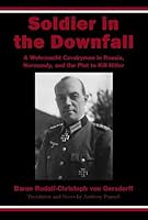 Soldier in the Downfall: A Wehrmacht Cavalryman in Russia, Normandy, and the Plot to Kill Hitler 0977756343 Book Cover