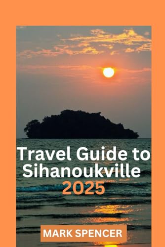 Travel Guide to Sihanoukville 2025