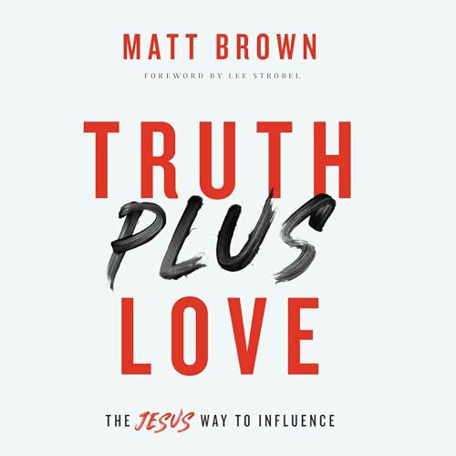 Truth Plus Love (Written by Matt Brown, Lee Strobel - foreword)