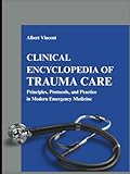 Clinical Encyclopedia of Trauma Care: Principles, Protocols, and Practice in Modern Emergency Medicine