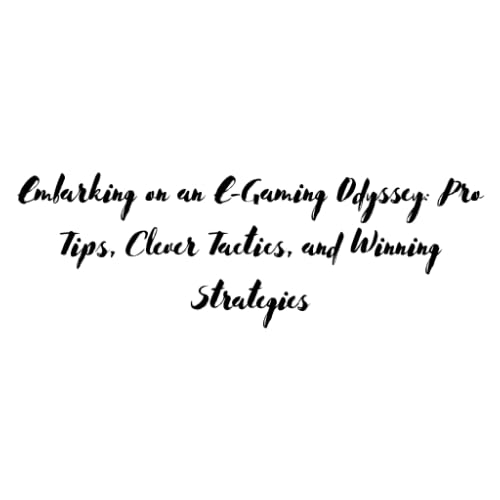 Embarking on an E-Gaming Odyssey: Pro Tips, Clever Tactics, and Winning Strategies