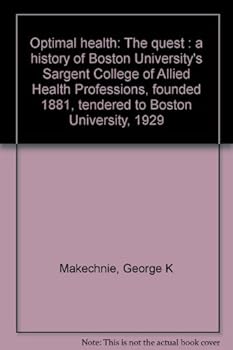 Optimal health: The quest : a history of Boston University's Sargent College of Allied Health Professions, founded 1881, tendered to Boston University, 1929