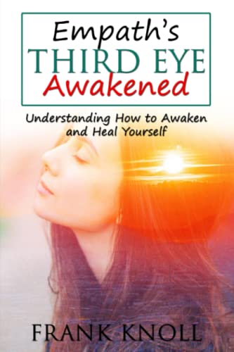 Empath’s Third Eye Awakened: Understanding How to Awaken and Heal Yourself (Empath and Meditation)