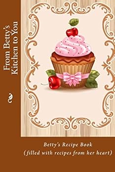 Paperback From Betty's Kitchen to You: Betty's Recipe Book (filled with recipes from her heart) Book