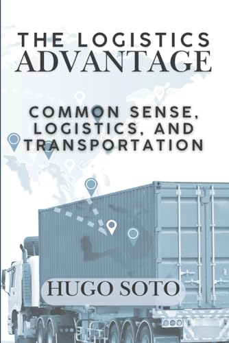 The Logistics Advantage: Common Sense, Logistics, & Transportation