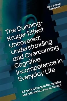 Paperback The Dunning-Kruger Effect Uncovered: Understanding and Overcoming Cognitive Incompetence in Everyday Life: A Practical Guide to Recognizing and Addressing Overconfidence Book