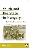 Youth and the State in Hungary: Capitalism, Communism and Class (Anthropology, Culture and Society Series)